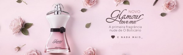 29.03.2017* Lançamento: O Boticário Glamour Love Me