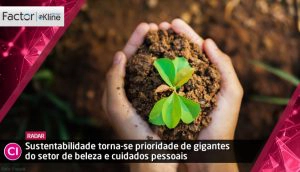 Sustentabilidade torna-se prioridade de gigantes do setor de beleza e cuidados pessoais